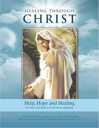 Read Online Healing Through Christ Family Workbook: Help, Hope, and Healing for those who have a loved one in addiction - Healing Through Christ Institute file in ePub