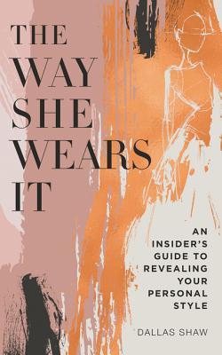 Full Download The Way She Wears It: The Ultimate Insider's Guide to Revealing Your Personal Style - Dallas Shaw file in PDF