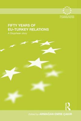 Read Fifty Years of Eu-Turkey Relations: A Sisyphean Story - Armağan Emre Çakir | ePub