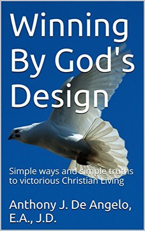 Download Winning By God's Design: Simple ways and simple truths to victorious Christian Living - Anthony J De Angelo | PDF