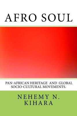 Read Online Afro Soul: : Pan-African Socio-Cultural Movements in the World - Prof Nehemy Ndirangu Kihara Ph D file in ePub