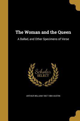 Read The Woman and the Queen: A Ballad, and Other Specimens of Verse - Arthur Williams Austin file in ePub