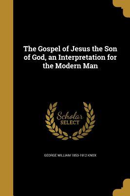 Download The Gospel of Jesus the Son of God, an Interpretation for the Modern Man - George William Knox file in ePub