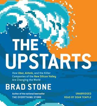 Full Download The Upstarts: How Uber, Airbnb, and the Killer Companies of the New Silicon Valley Are Changing the World - Brad Stone | PDF