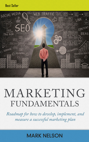 Read Marketing Fundamentals: Roadmap For How To Develop, Implement, And Measure A Successful Marketing Plan - Mark Nelson file in PDF