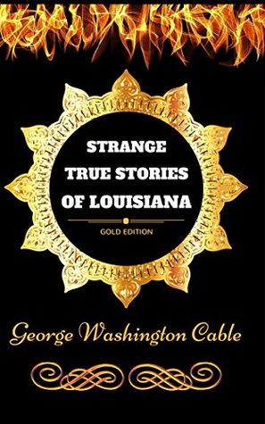Full Download Strange True Stories Of Louisiana: By George Washington Cable - Illustrated - George Washington Cable | PDF