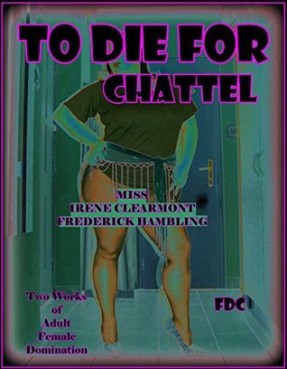 Read To Die For - Chattel: Two Works of Adult Female Domination - Irene Clearmont file in PDF