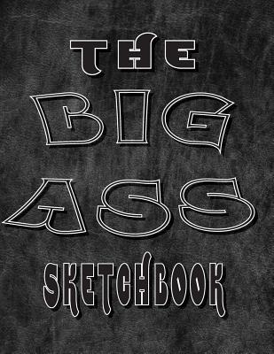 Read Online The Big A** Sketchbook: Giant Sketchbook Big Sketchbooks for Artists Doodlers Note Takers Writers 300 Pages Portable 8.5x11 White Paper - Sketch Book Emporium file in PDF
