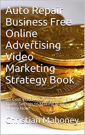Download Auto Repair Business Free Online Advertising Video Marketing Strategy Book: No Cost Video Advertising & Website Traffic Secrets to Making Massive Money Now! - Christian Mahoney file in ePub