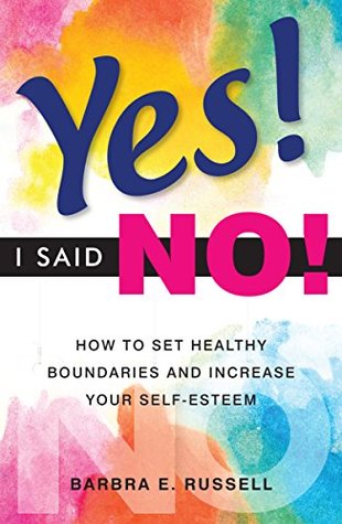 Full Download Yes! I Said No! How to Set Healthy Boundaries and Increase Your Self-Esteem - Barbra E. Russell | ePub