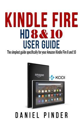 Read Kindle Fire HD 8 & 10 User Guide: The Simplest Guide Specifically for Your Amazon Kindle Fire 8 and 10 - Daniel Pinder | ePub