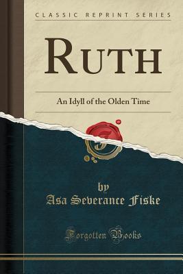 Read Online Ruth: An Idyll of the Olden Time (Classic Reprint) - Asa Severance Fiske file in ePub