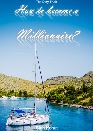 Read Online The Dirty Truth - How to become a Millionaire? - Stan Kohut | ePub