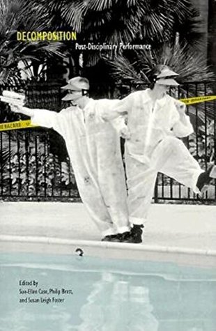Full Download Decomposition: Post-Disciplinary Performance (Unnatural Acts: Theorizing the Performative) - Sue-Ellen Case | PDF