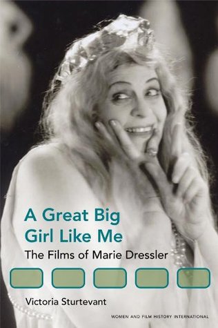 Read Online A Great Big Girl Like Me: The Films of Marie Dressler (Women and Film History International) - Victoria Sturtevant | ePub