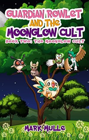 Read Guardian Rowlet and the Moonglow Cult (Book 2): The Moonglow Cult (An Unofficial Pokemon Go Diary Book for Kids Ages 6 - 12 (Preteen) - Mark Mulle file in PDF