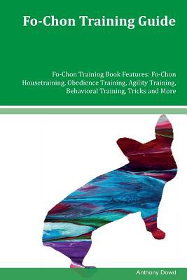 Read Fo-Chon Training Guide Fo-Chon Training Book Features: Fo-Chon Housetraining, Obedience Training, Agility Training, Behavioral Training, Tricks and More - Anthony Dowd file in ePub
