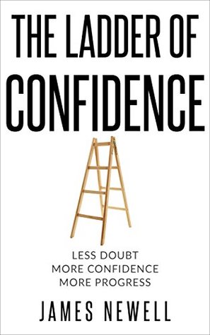 Read Confidence book: The ladder of confidence: Less doubt. More confidence. More progress. - James Newell | PDF