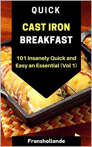 Full Download Quick Cast Iron Breakfast: 101 Insanely Quick and Easy an Essential (Vol. 1) - Franshollande file in PDF
