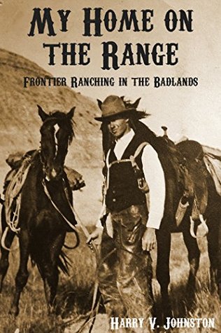 Read Online My Home On the Range: Frontier Ranching in the Badlands - Harry V. Johnston file in PDF