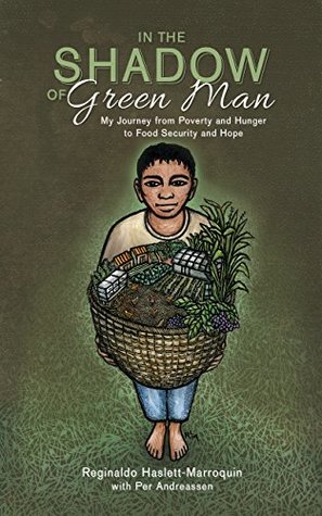 Read In the Shadow of Green Man: My Journey from Poverty and Hunger to Food Security and Hope - Reginaldo Haslett-Marroquin | PDF