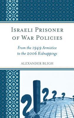 Read Israeli Prisoner of War Policies: From the 1949 Armistice to the 2006 Kidnappings - Alexander Bligh | ePub