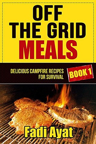 Full Download Off The Grid Meals: Delicious Campfire Recipes for Survival - Book 1 - Fadi Ayat file in ePub