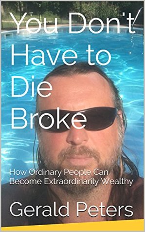 Read Online You Don't Have to Die Broke: How Ordinary People Can Become Extraordinarily Wealthy - Gerald Peters file in ePub