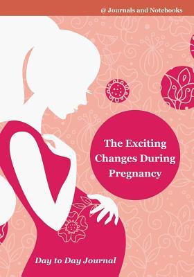 Read Online The Exciting Changes During Pregnancy Day to Day Journal -  | ePub