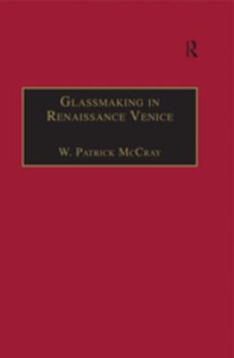 Full Download Glassmaking in Renaissance Venice: The Fragile Craft - W. Patrick McCray | PDF