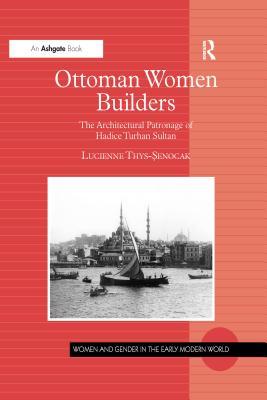 Download Ottoman Women Builders: The Architectural Patronage of Hadice Turhan Sultan - Lucienne Thys-Senocak file in PDF