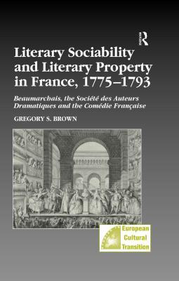 Download Literary Sociability and Literary Property in France, 1775-1793: Beaumarchais, the Soci�t� Des Auteurs Dramatiques and the Com�die Fran�aise - Gregory S Brown | ePub