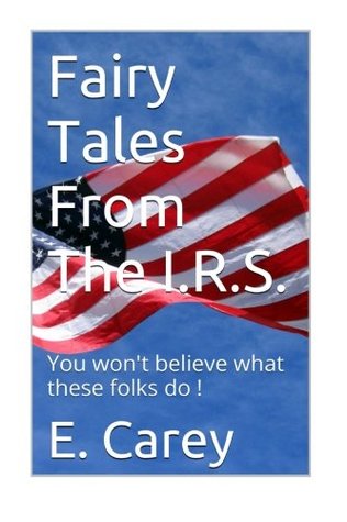 Full Download Fairy Tales From The I.R.S.: You won't believe what these folks do - E. Carey file in PDF