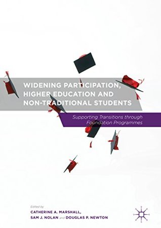 Full Download Widening Participation, Higher Education and Non-Traditional Students: Supporting Transitions through Foundation Programmes - Catherine A. Marshall file in PDF