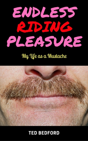Download Endless Riding Pleasure: My Life as a Mustache - Ted Bedford | PDF