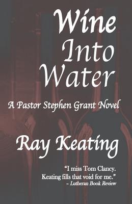 Read Online Wine Into Water: A Pastor Stephen Grant Novel - Ray Keating | PDF