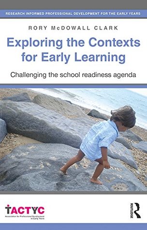 Full Download Exploring the Contexts for Early Learning: Challenging the school readiness agenda (TACTYC) - Rory McDowall Clark | ePub