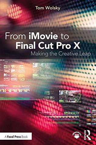 Download From iMovie to Final Cut Pro X: Making the Creative Leap - Tom Wolsky | ePub