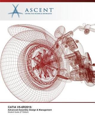 Read Online Catia V5-6r2015: Advanced Assembly Design & Management: Autodesk Authorized Publisher - Ascent - Center for Technical Knowledge | PDF