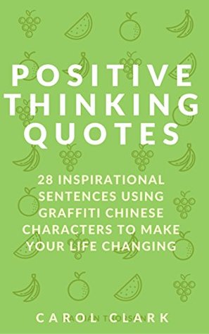 Read Positive Thinking Quotes: 28 Inspirational Sentences Using Graffiti Chinese Characters to Make Your Life Changing - Carol Clark file in ePub