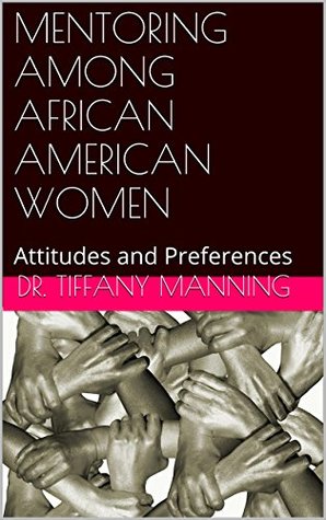 Read MENTORING AMONG AFRICAN AMERICAN WOMEN: Attitudes and Preferences - Dr. Tiffany Manning | ePub