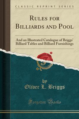 Read Online Rules for Billiards and Pool: And an Illustrated Catalogue of Briggs' Billiard Tables and Billiard Furnishings (Classic Reprint) - Oliver L Briggs file in PDF