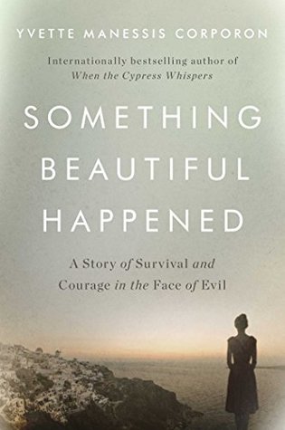 Read Online Something Beautiful Happened: A Story of Survival and Courage in the Face of Evil - Yvette Manessis Corporon | PDF