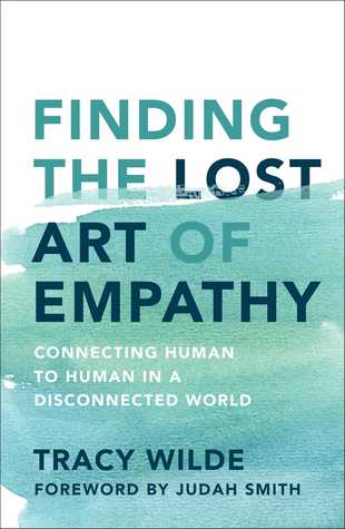 Read Online Finding the Lost Art of Empathy: Connecting Human to Human in a Disconnected World - Tracy Wilde | PDF