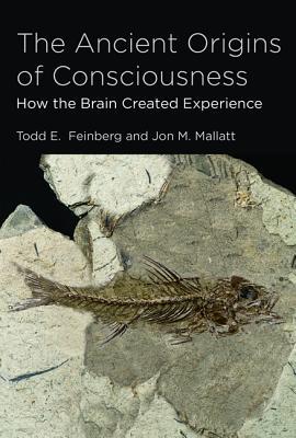 Full Download The Ancient Origins of Consciousness: How the Brain Created Experience /]ctodd E. Feinberg, and Jon M. Mallatt - Todd E. Feinberg | ePub