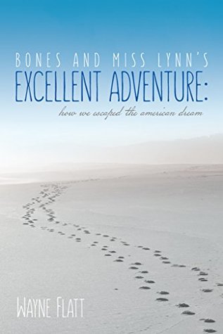 Full Download Bones and Miss Lynn's Excellent Adventure:: How We Escaped the American Dream - Wayne Flatt file in ePub