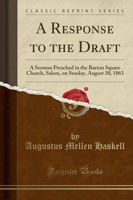Download A Response to the Draft: A Sermon Preached in the Barton Square Church, Salem, on Sunday, August 30, 1863 (Classic Reprint) - Augustus Mellen Haskell | PDF