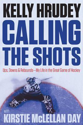 Read Online Calling the Shots: Ups, Downs and Rebounds – My Life in the Great Game of Hockey - Kelly Hrudey file in PDF