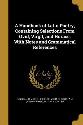 Read A Handbook of Latin Poetry, Containing Selections from Ovid, Virgil, and Horace, with Notes and Grammatical References - James Hobbs Hanson file in PDF