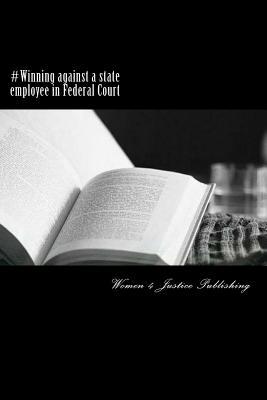 Read Online #Winning Against a State Employee in Federal Court: Suing a State Employee Pursuant to Title 42 Section 1983 for a Wrongful Continual Removal in Violation of 3 Good American Citizen's Rights for Civil Right Damages Over a Decade#Justiceisnear #Final - Women 4 Justice Publishing | ePub